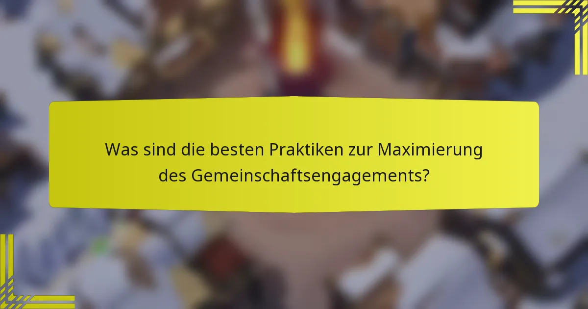 Was sind die besten Praktiken zur Maximierung des Gemeinschaftsengagements?