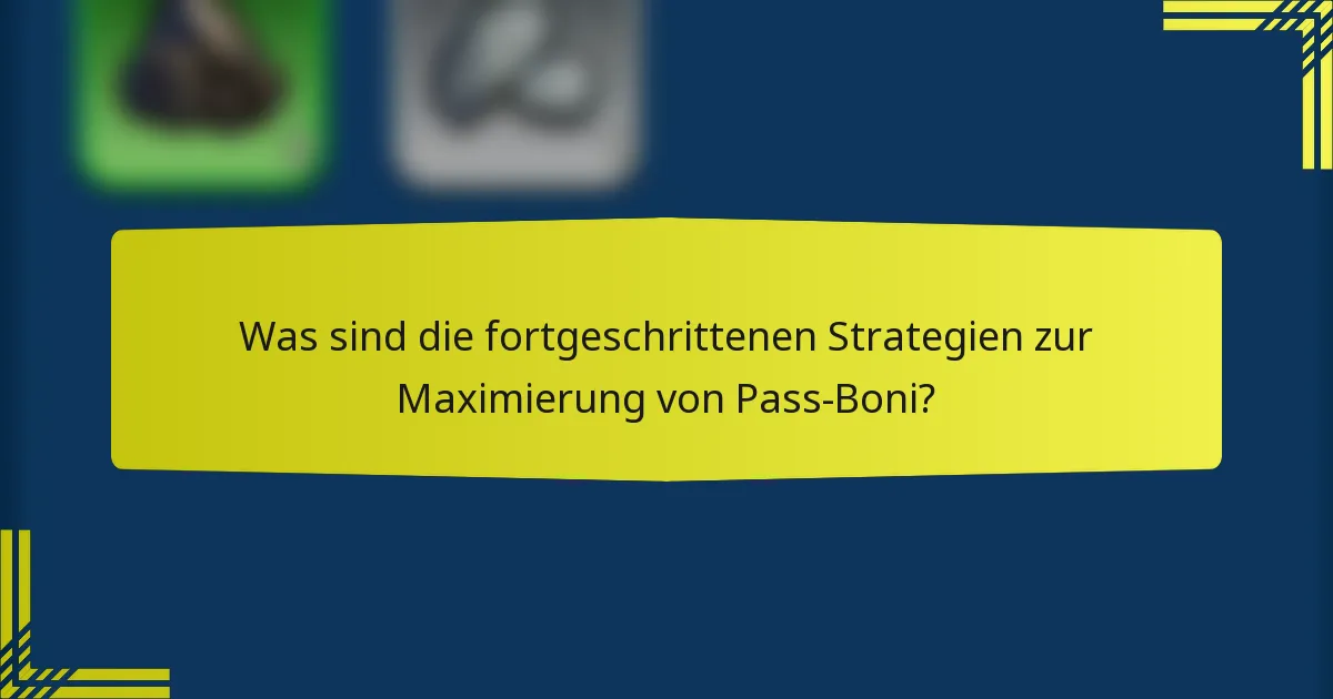 Was sind die fortgeschrittenen Strategien zur Maximierung von Pass-Boni?