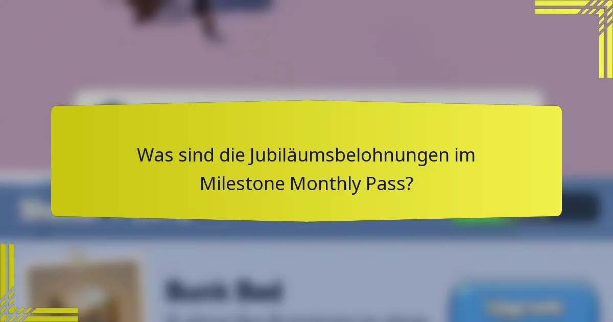 Was sind die Jubiläumsbelohnungen im Milestone Monthly Pass?
