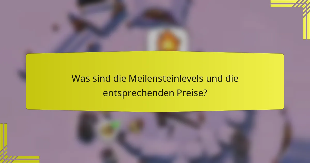 Was sind die Meilensteinlevels und die entsprechenden Preise?