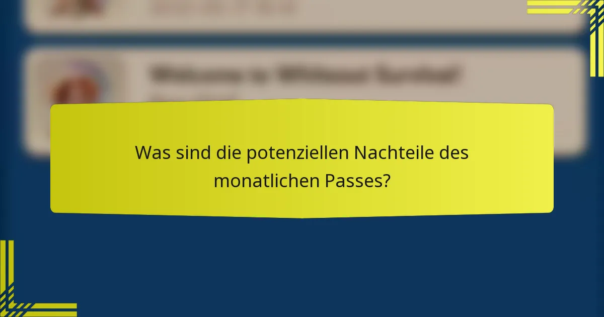 Was sind die potenziellen Nachteile des monatlichen Passes?