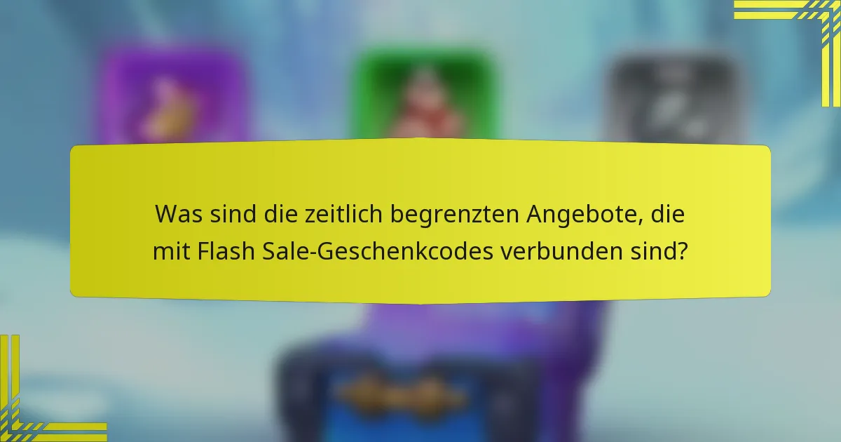 Was sind die zeitlich begrenzten Angebote, die mit Flash Sale-Geschenkcodes verbunden sind?
