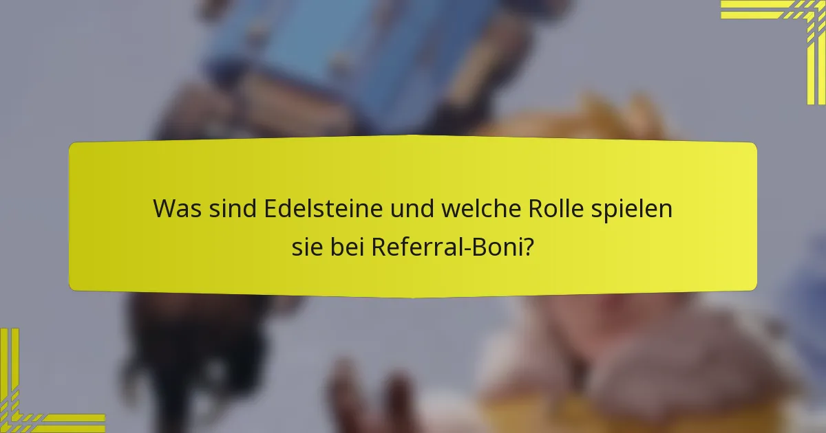 Was sind Edelsteine und welche Rolle spielen sie bei Referral-Boni?