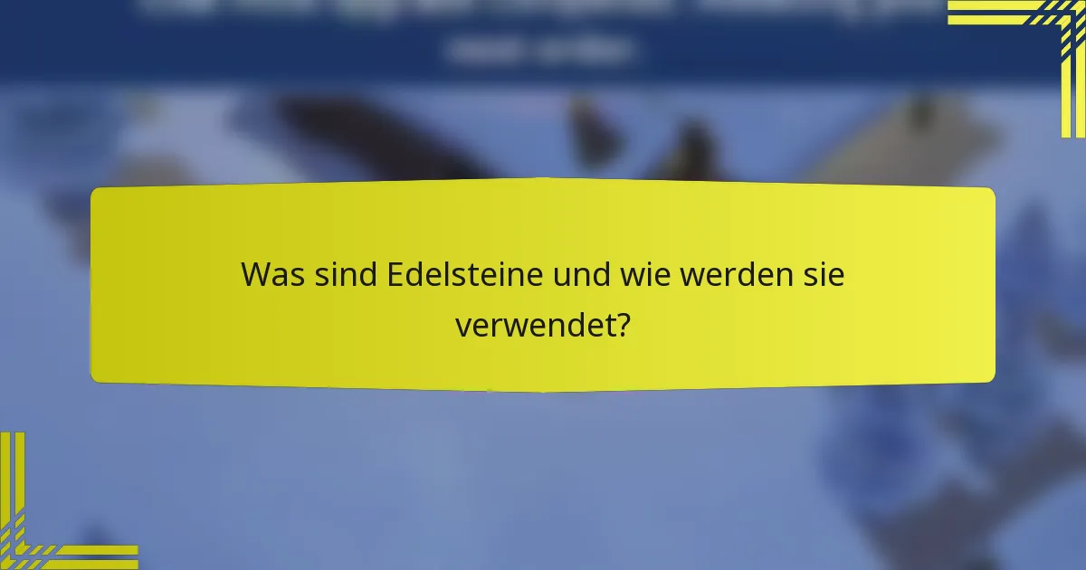 Was sind Edelsteine und wie werden sie verwendet?