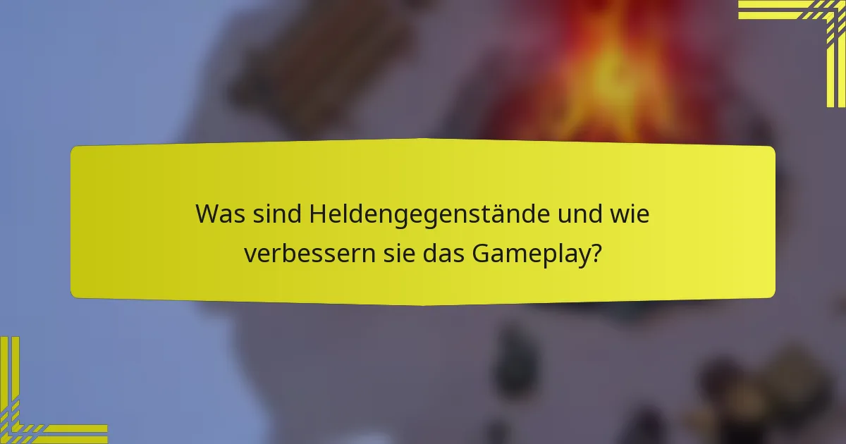 Was sind Heldengegenstände und wie verbessern sie das Gameplay?