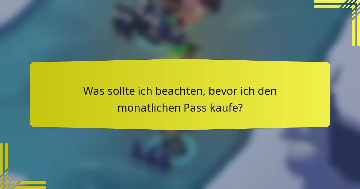Was sollte ich beachten, bevor ich den monatlichen Pass kaufe?