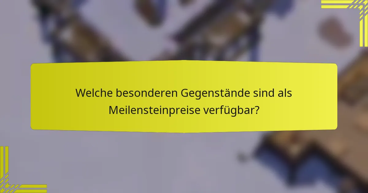 Welche besonderen Gegenstände sind als Meilensteinpreise verfügbar?