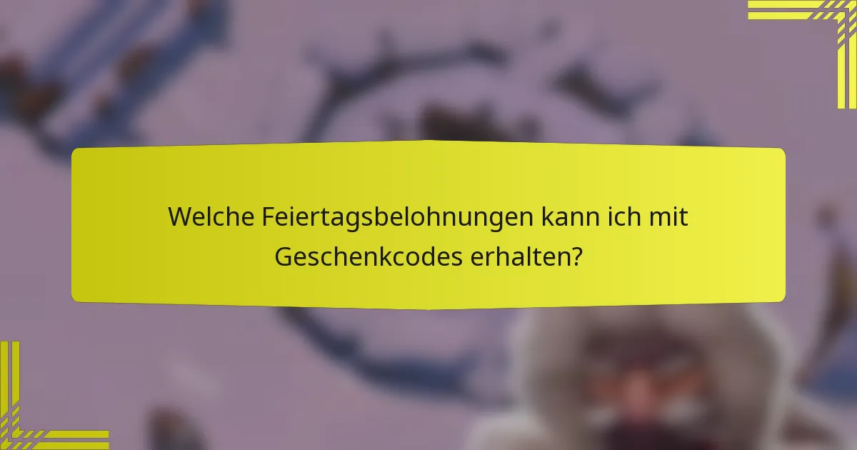 Welche Feiertagsbelohnungen kann ich mit Geschenkcodes erhalten?