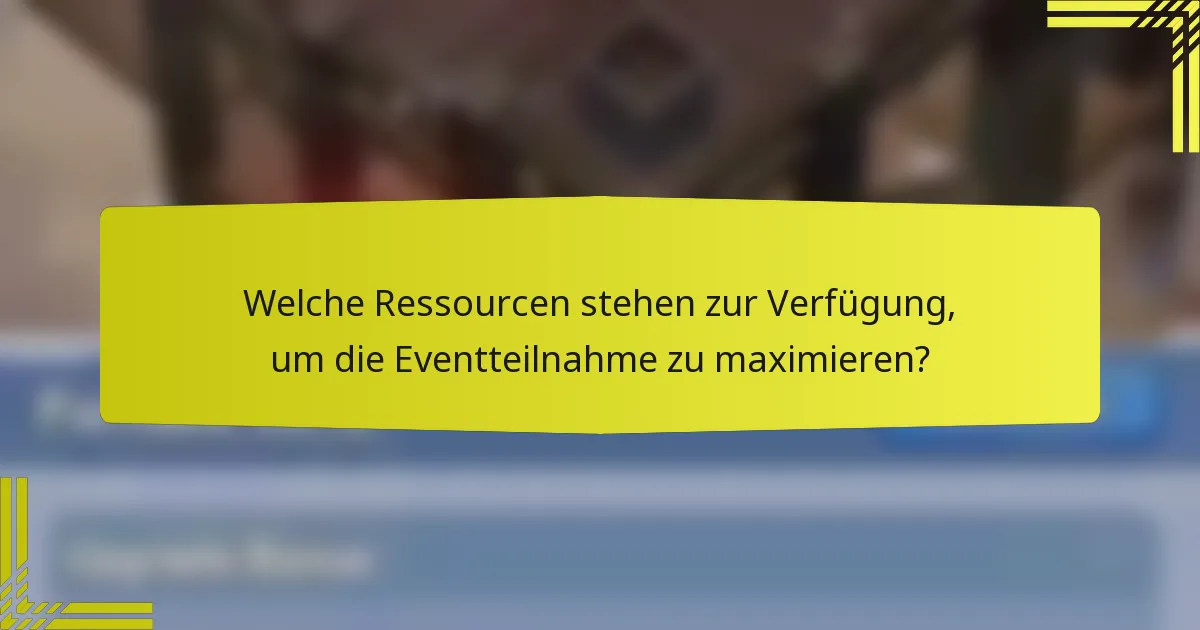 Welche Ressourcen stehen zur Verfügung, um die Eventteilnahme zu maximieren?