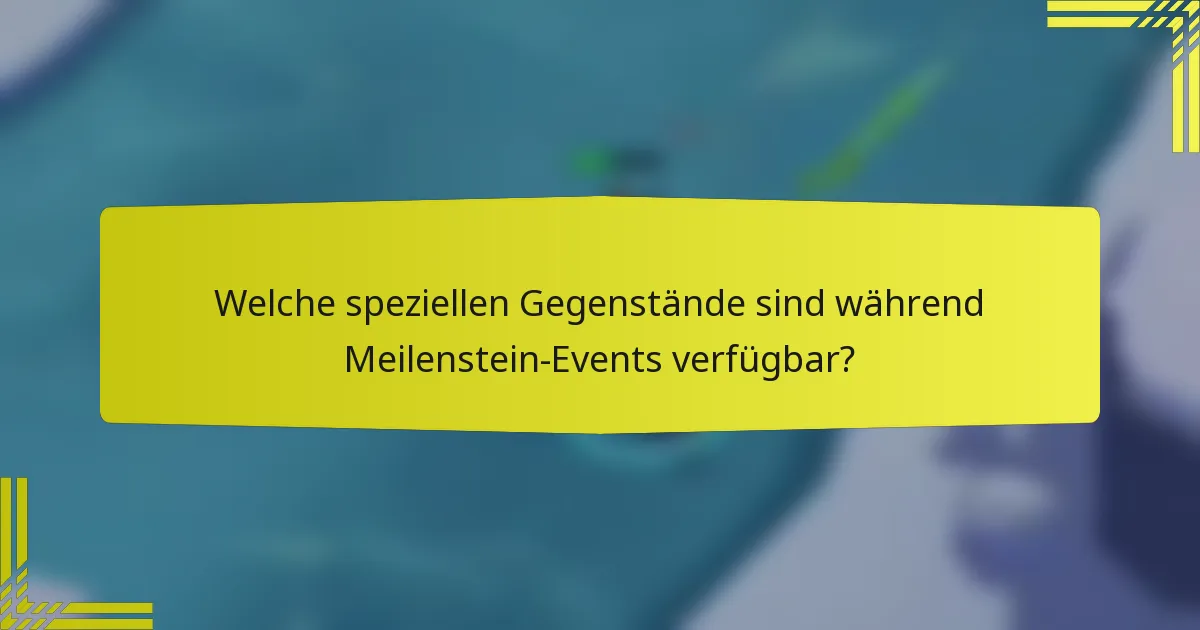 Welche speziellen Gegenstände sind während Meilenstein-Events verfügbar?