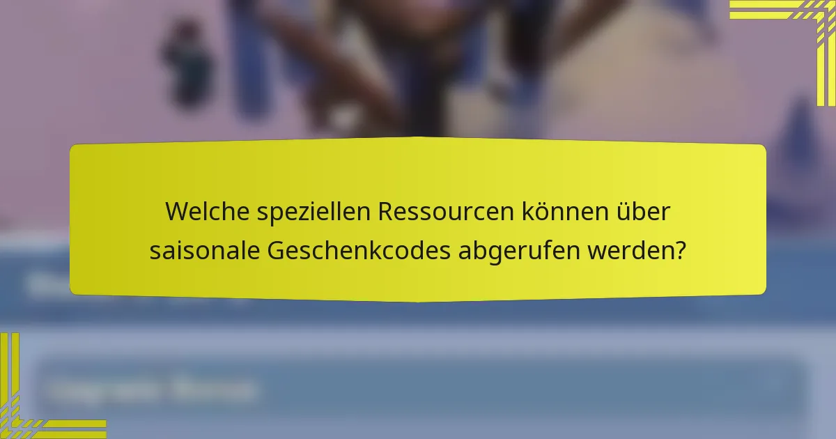Welche speziellen Ressourcen können über saisonale Geschenkcodes abgerufen werden?