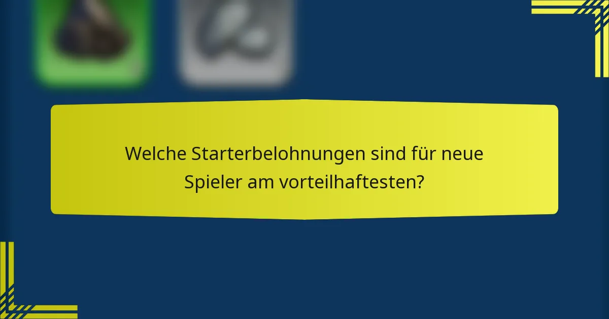 Welche Starterbelohnungen sind für neue Spieler am vorteilhaftesten?