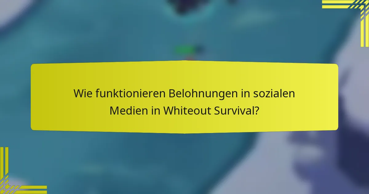 Wie funktionieren Belohnungen in sozialen Medien in Whiteout Survival?