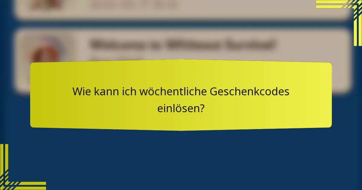 Wie kann ich wöchentliche Geschenkcodes einlösen?