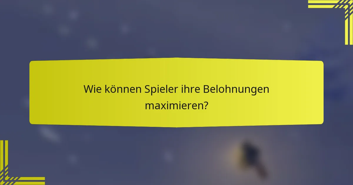Wie können Spieler ihre Belohnungen maximieren?