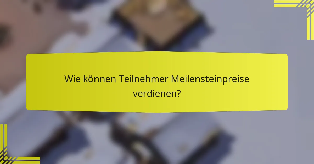 Wie können Teilnehmer Meilensteinpreise verdienen?