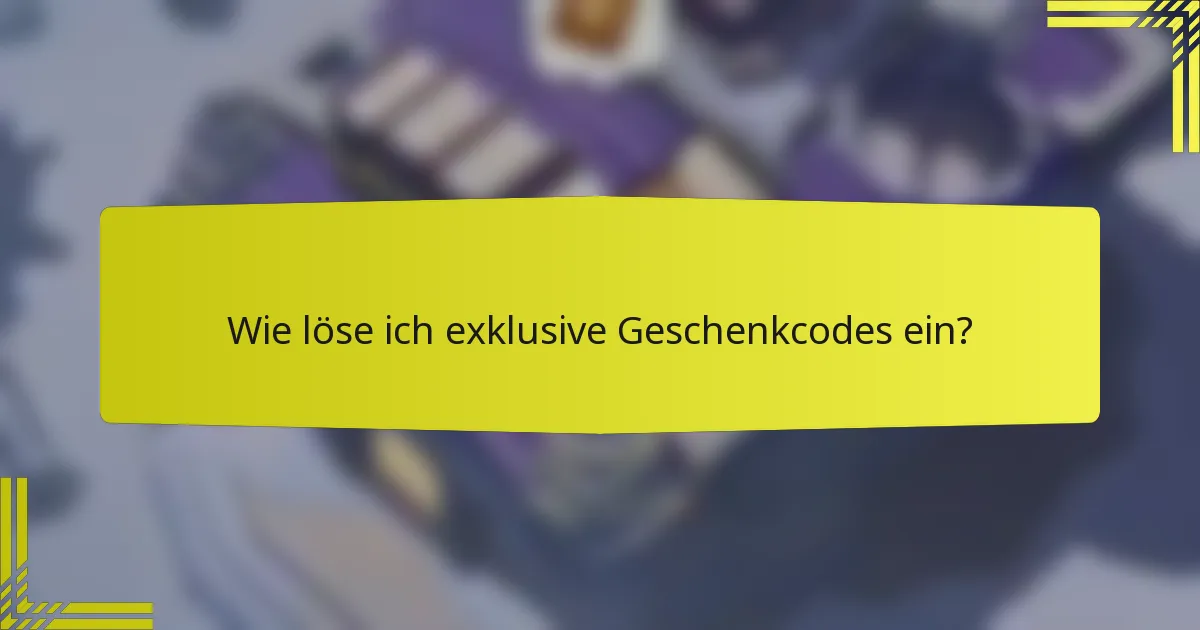 Wie löse ich exklusive Geschenkcodes ein?