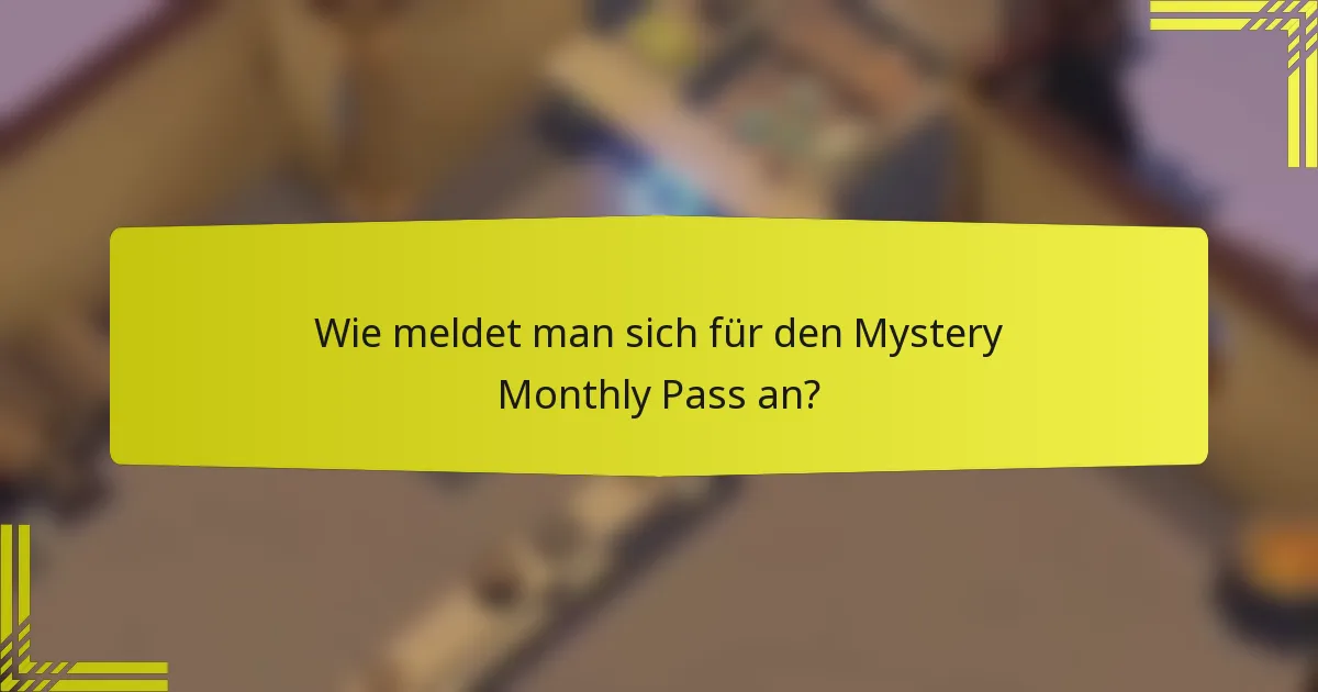 Wie meldet man sich für den Mystery Monthly Pass an?