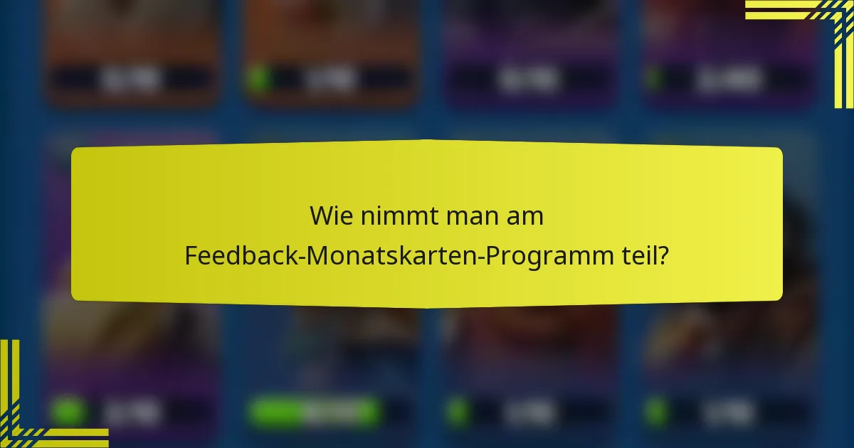 Wie nimmt man am Feedback-Monatskarten-Programm teil?