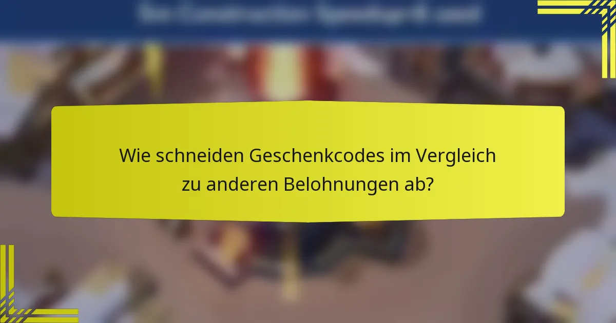 Wie schneiden Geschenkcodes im Vergleich zu anderen Belohnungen ab?