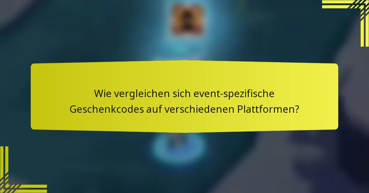 Wie vergleichen sich event-spezifische Geschenkcodes auf verschiedenen Plattformen?