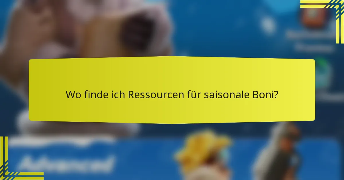 Wo finde ich Ressourcen für saisonale Boni?